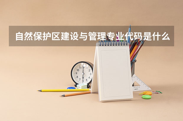 自然保护区建设与管理专业代码是什么