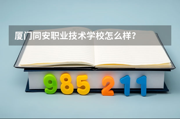 厦门同安职业技术学校怎么样？