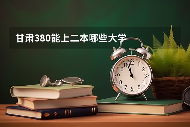 甘肃380能上二本哪些大学