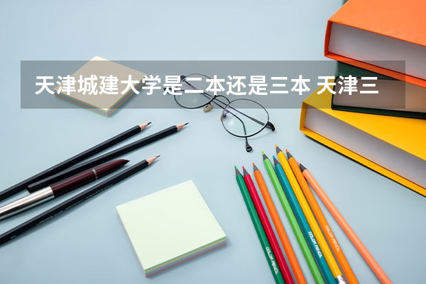天津城建大学是二本还是三本 天津三本院校