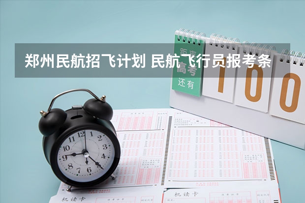 郑州民航招飞计划 民航飞行员报考条件