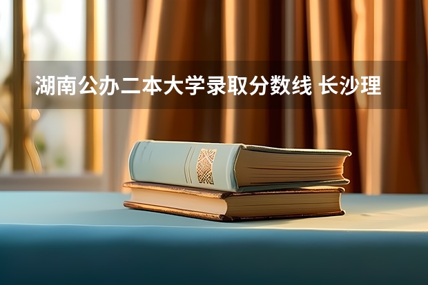 湖南公办二本大学录取分数线 长沙理工大学二本录取分数线