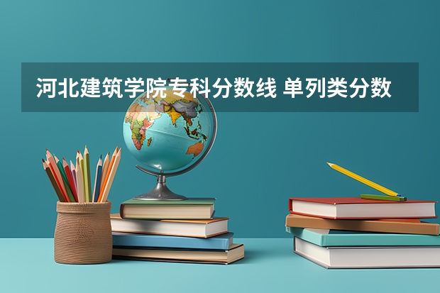 河北建筑学院专科分数线 单列类分数线