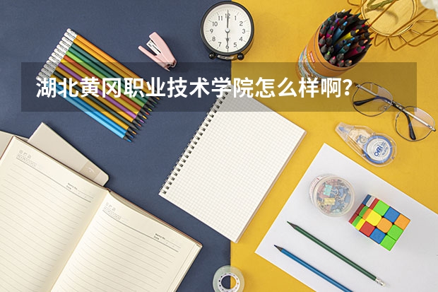 湖北黄冈职业技术学院怎么样啊？