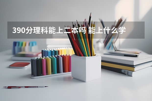 390分理科能上二本吗 能上什么学校
