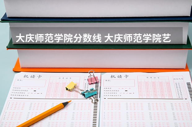 大庆师范学院分数线 大庆师范学院艺术生录取分数线