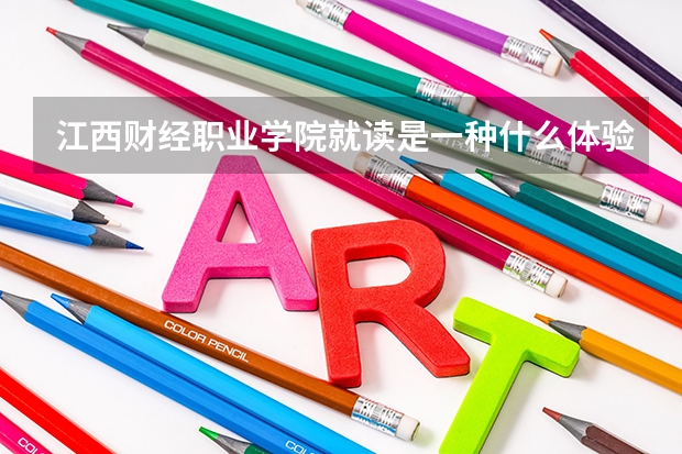 江西财经职业学院就读是一种什么体验？