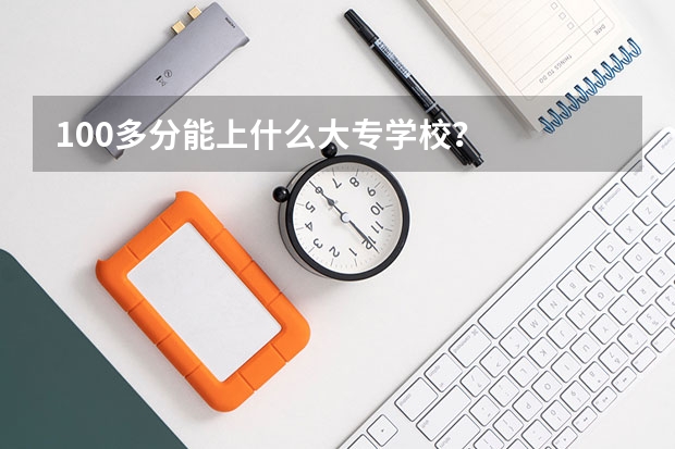 100多分能上什么大专学校？