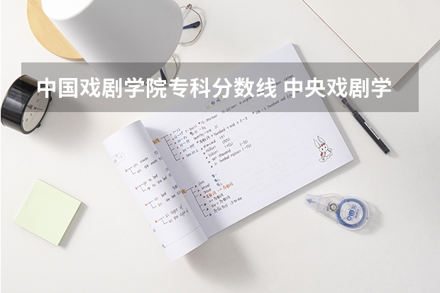 中国戏剧学院专科分数线 中央戏剧学院分数线