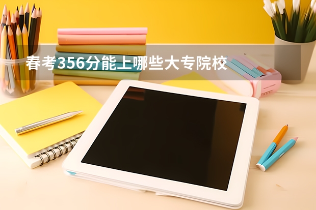 春考356分能上哪些大专院校