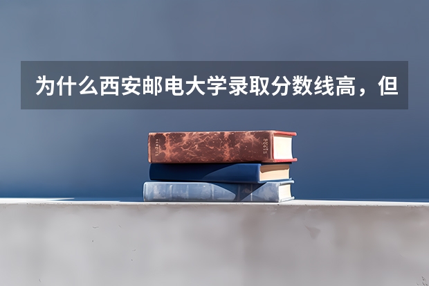 为什么西安邮电大学录取分数线高，但是在陕西省排名低