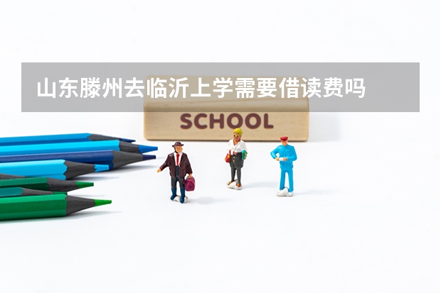 山东滕州去临沂上学需要借读费吗