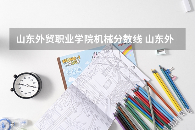 山东外贸职业学院机械分数线 山东外贸职业学院单招分数线