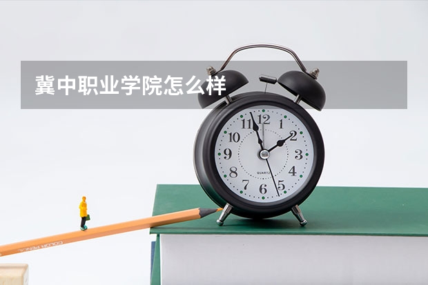 冀中职业学院怎么样