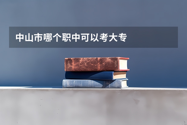 中山市哪个职中可以考大专