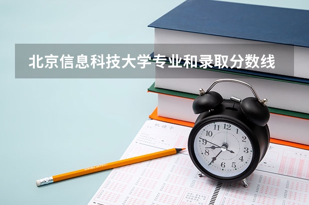  北京信息科技大学专业和录取分数线介绍