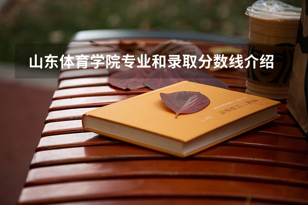 山东体育学院专业和录取分数线介绍