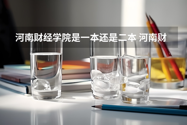河南财经学院是一本还是二本 河南财政金融学院是一本还是二本？
