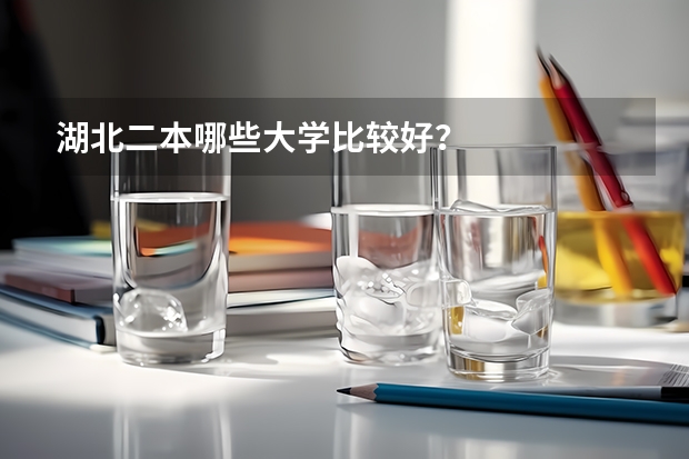 湖北二本哪些大学比较好？