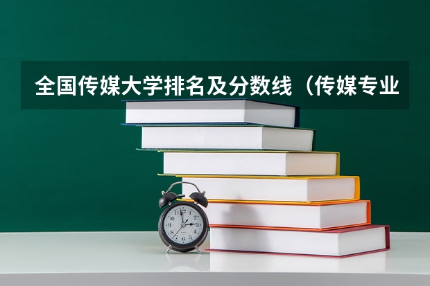 全国传媒大学排名及分数线（传媒专业大学排名及分数线）