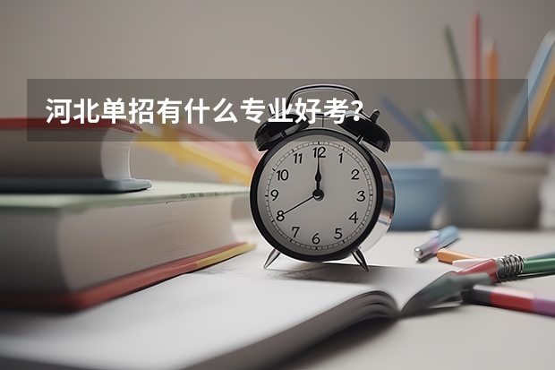 河北单招有什么专业好考？