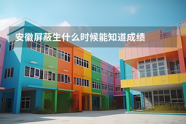 安徽屏蔽生什么时候能知道成绩