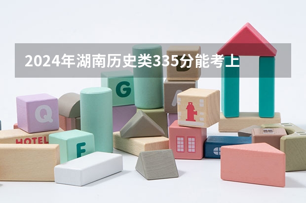2024年湖南历史类335分能考上什么大学?