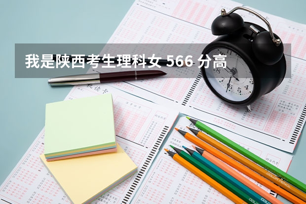 我是陕西考生理科女 566 分高 一本分数线六十几分 该在西北大学报什么专业??或有什么好