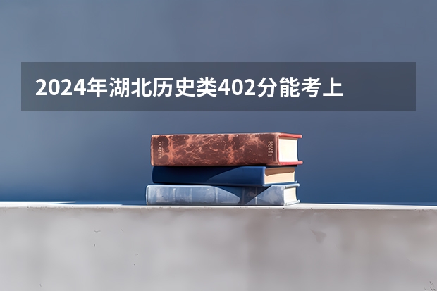 2024年湖北历史类402分能考上什么大学?
