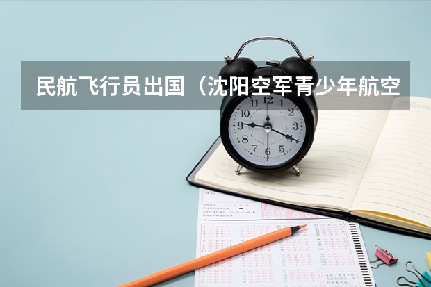 民航飞行员出国(沈阳空军青少年航空学校招生标准)