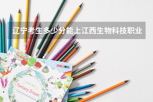 辽宁考生多少分能上江西生物科技职业学院