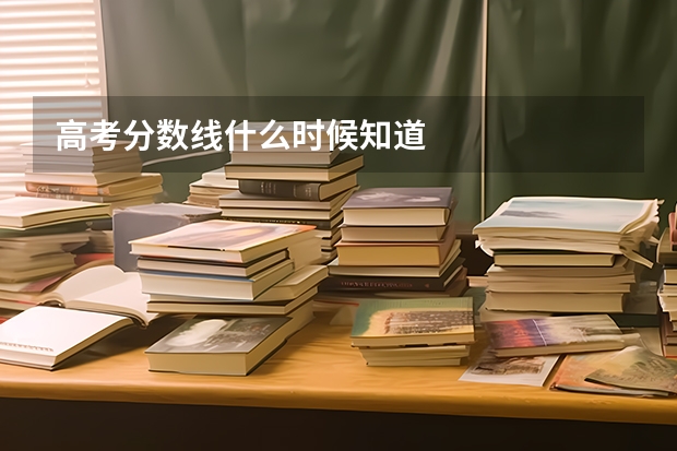 高考分数线什么时候知道