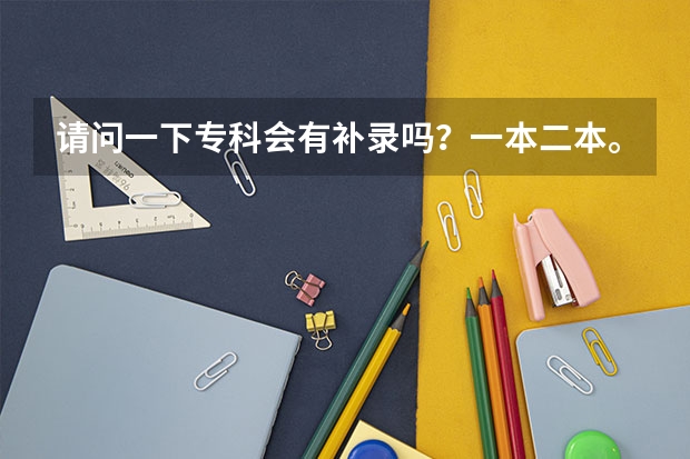 请问一下专科会有补录吗？一本二本。。。