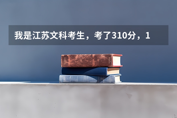 我是江苏文科考生,考了310分,1B1C,能报哪些院校