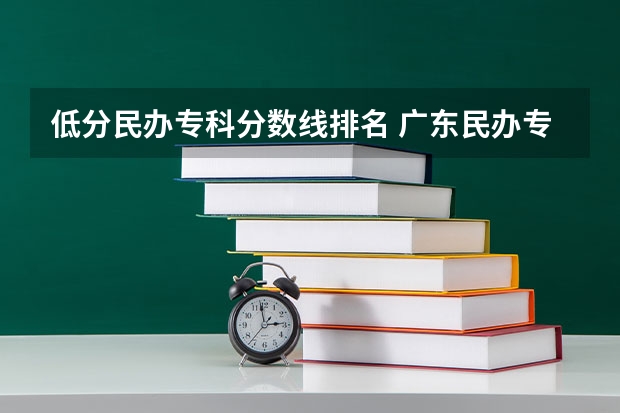 低分民办专科分数线排名 广东民办专科学校排名及分数线