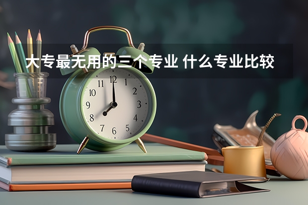 大专最无用的三个专业 什么专业比较冷门
