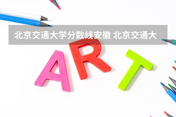 北京交通大学分数线安徽 北京交通大学函授分数线