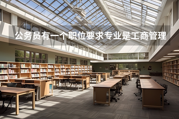 公务员有一个职位要求专业是工商管理和工商行政管理的专业,我是学行政管理的,可以报吗?