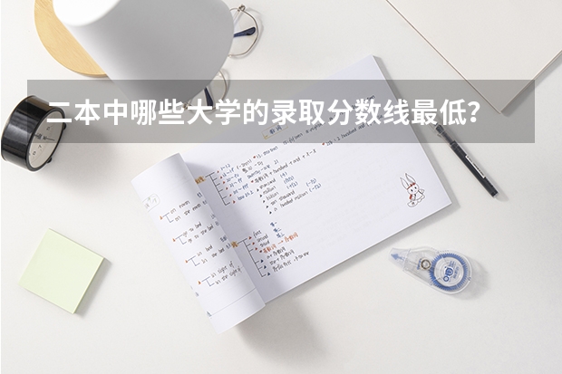 二本中哪些大学的录取分数线最低？