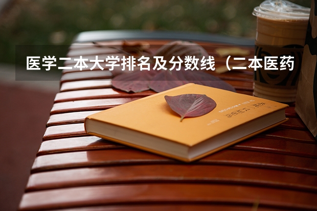 医学二本大学排名及分数线（二本医药大学排名及分数线）
