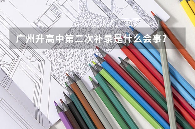 广州升高中第二次补录是什么会事?