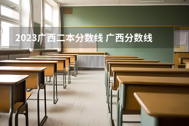 2023广西二本分数线 广西分数线最低的二本大学