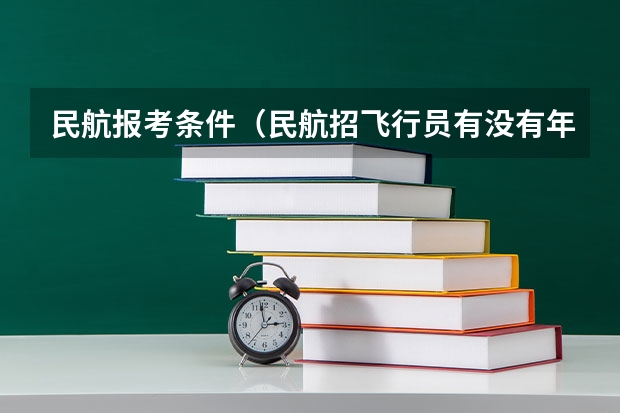 民航报考条件（民航招飞行员有没有年龄限制？）