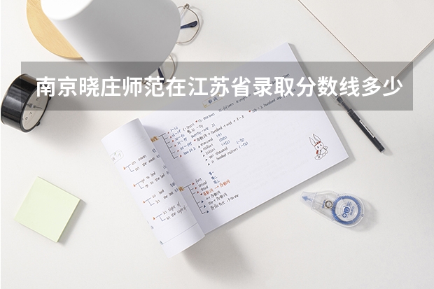 南京晓庄师范在江苏省录取分数线多少