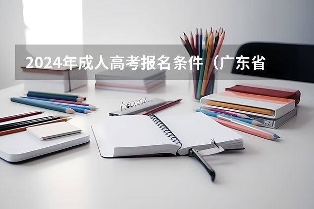 2024年成人高考报名条件（广东省高职高考报名条件？）