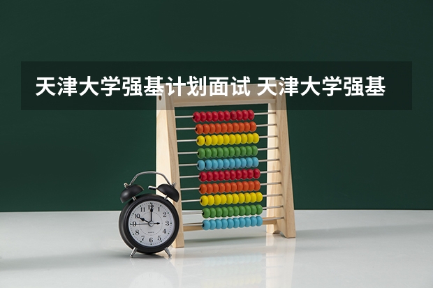 天津大学强基计划面试 天津大学强基计划2023入围分数线