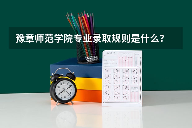 豫章师范学院专业录取规则是什么？