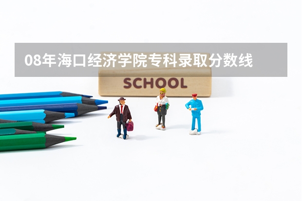 08年海口经济学院专科录取分数线 海口经济学院分数线