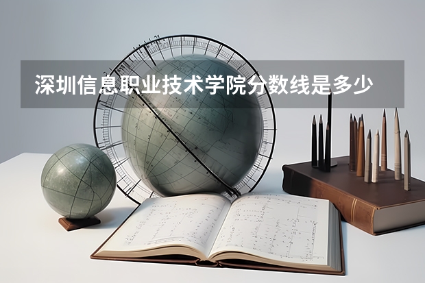 深圳信息职业技术学院分数线是多少
