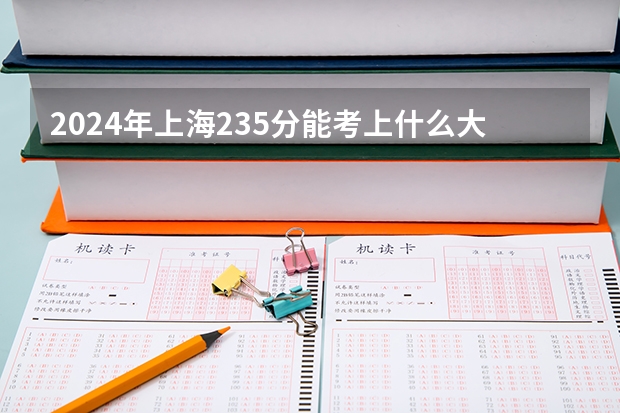 2024年上海235分能考上什么大学？